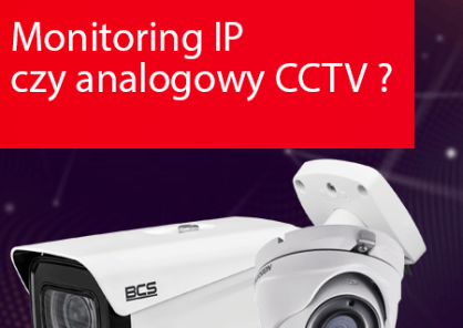 Monitoring IP czy CCTV (AHD/CVI/TVI) ?